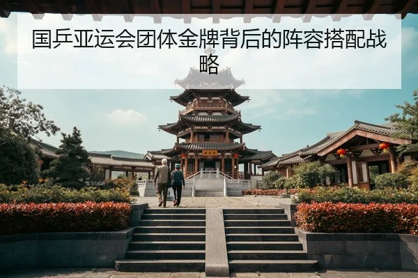 国乒亚运会团体金牌背后的阵容搭配战略